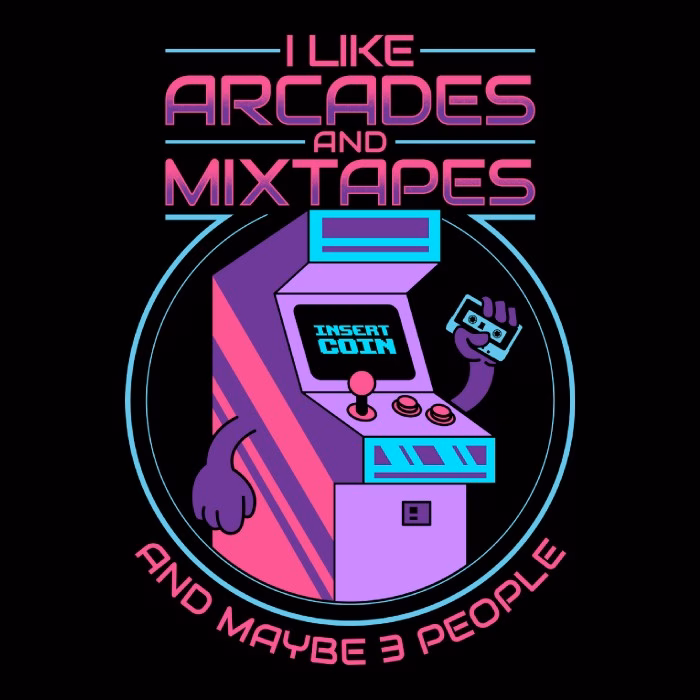 Like arcades and mixtapes and maybe 3 people